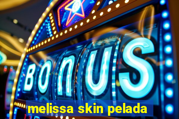 melissa skin pelada